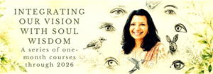 Integrating Our Vision with Soul Wisdom – 6 one month courses
